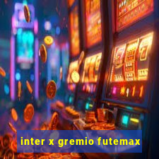 inter x gremio futemax